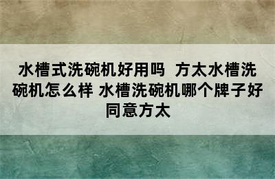 水槽式洗碗机好用吗  方太水槽洗碗机怎么样 水槽洗碗机哪个牌子好同意方太